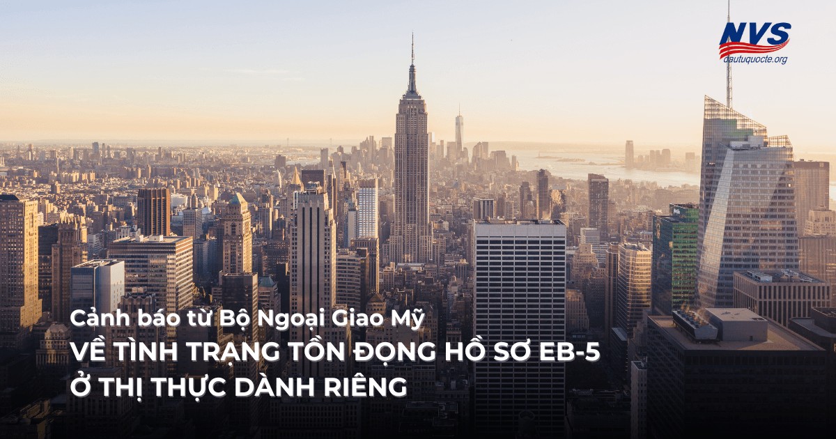 Cảnh báo từ Bộ Ngoại Giao Mỹ về tồn đọng hồ sơ EB-5 ở thị thực dành riêng năm 2025