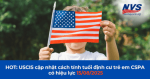 USCIS thay đổi cách tính tuổi định cư trẻ em (CSPA), có hiệu lực 15/08/2025