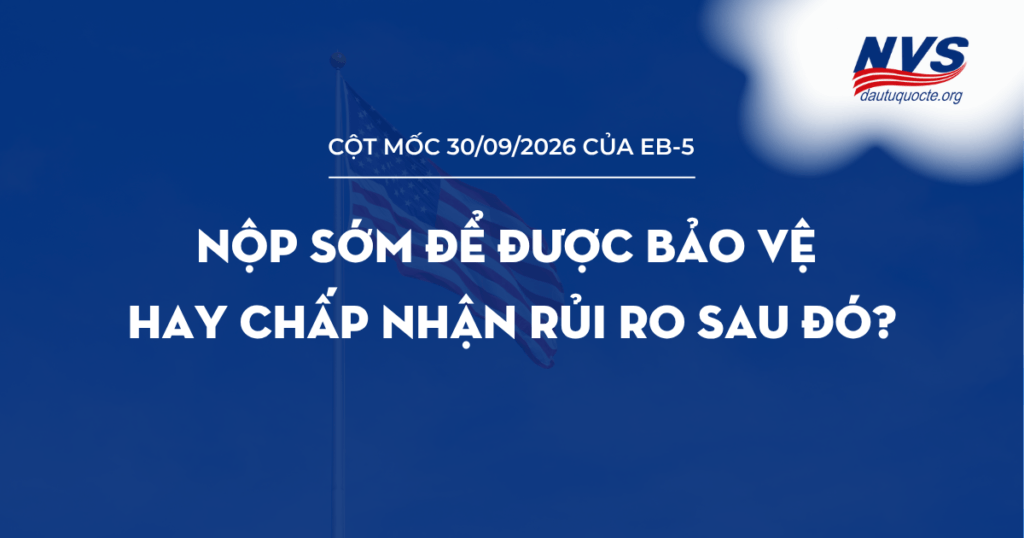 Cột mốc 30/9/2026 của EB-5: Cơ hội bảo vệ hồ sơ và bài toán chiến lược cho nhà đầu tư 